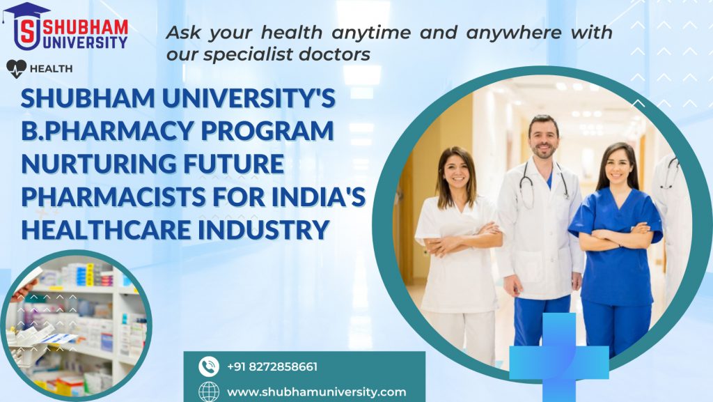 Shubham University’s B.Pharmacy Program: Nurturing Future Pharmacists for India’s Healthcare Industry